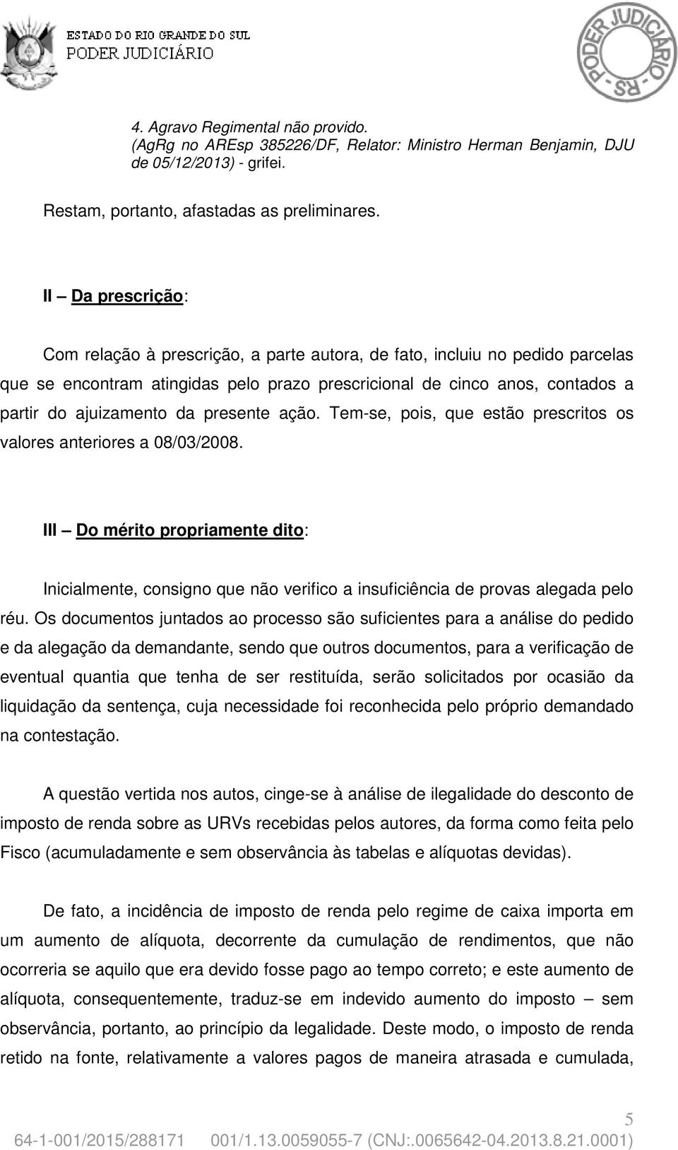 presente ação. Tem-se, pois, que estão prescritos os valores anteriores a 08/03/2008.