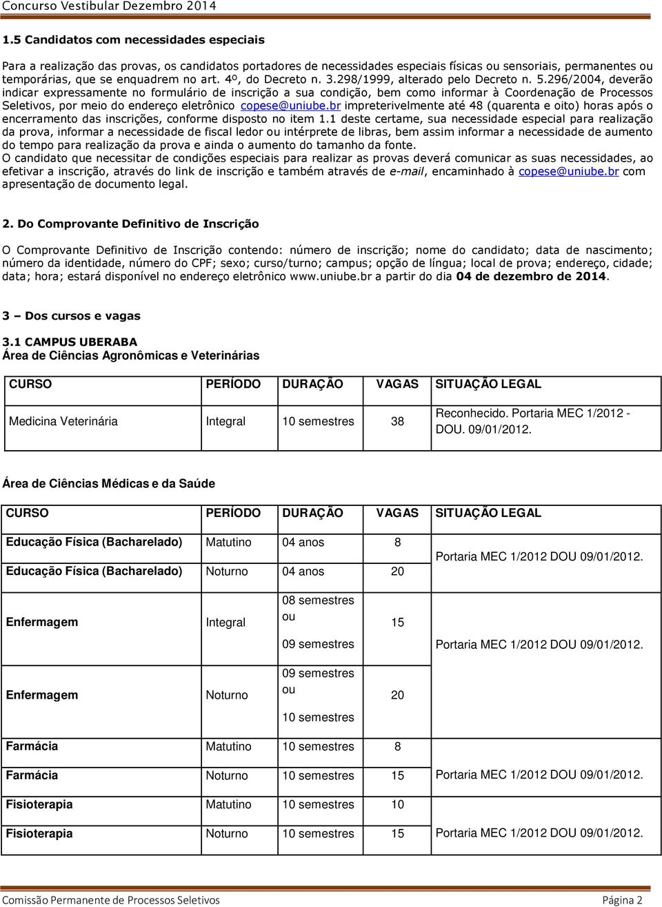 296/2004, deverão indicar expressamente no formulário de inscrição a sua condição, bem como informar à Coordenação de Processos Seletivos, por meio do endereço eletrônico copese@uniube.