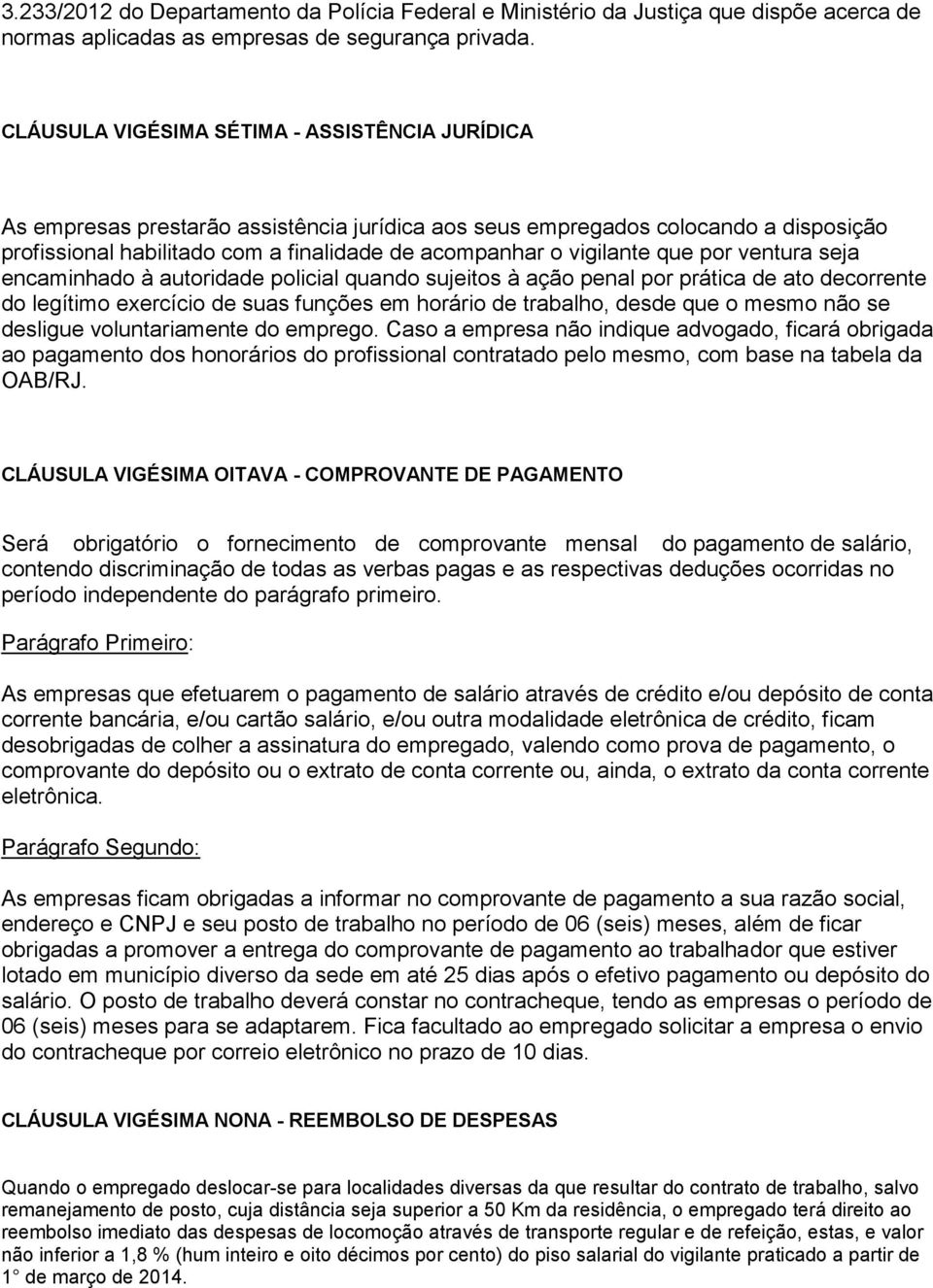 vigilante que por ventura seja encaminhado à autoridade policial quando sujeitos à ação penal por prática de ato decorrente do legítimo exercício de suas funções em horário de trabalho, desde que o