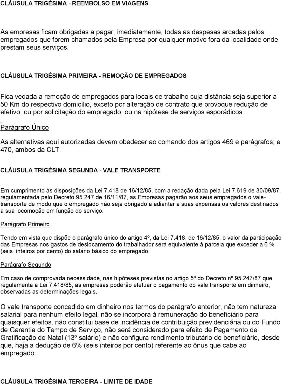 CLÁUSULA TRIGÉSIMA PRIMEIRA - REMOÇÃO DE EMPREGADOS Fica vedada a remoção de empregados para locais de trabalho cuja distância seja superior a 50 Km do respectivo domicílio, exceto por alteração de