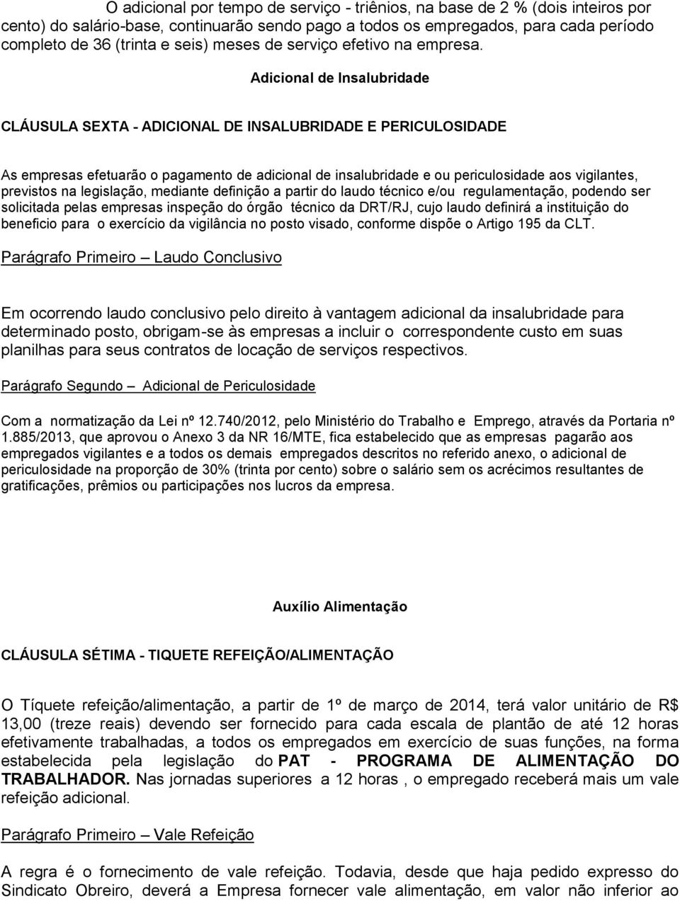 Adicional de Insalubridade CLÁUSULA SEXTA - ADICIONAL DE INSALUBRIDADE E PERICULOSIDADE As empresas efetuarão o pagamento de adicional de insalubridade e ou periculosidade aos vigilantes, previstos