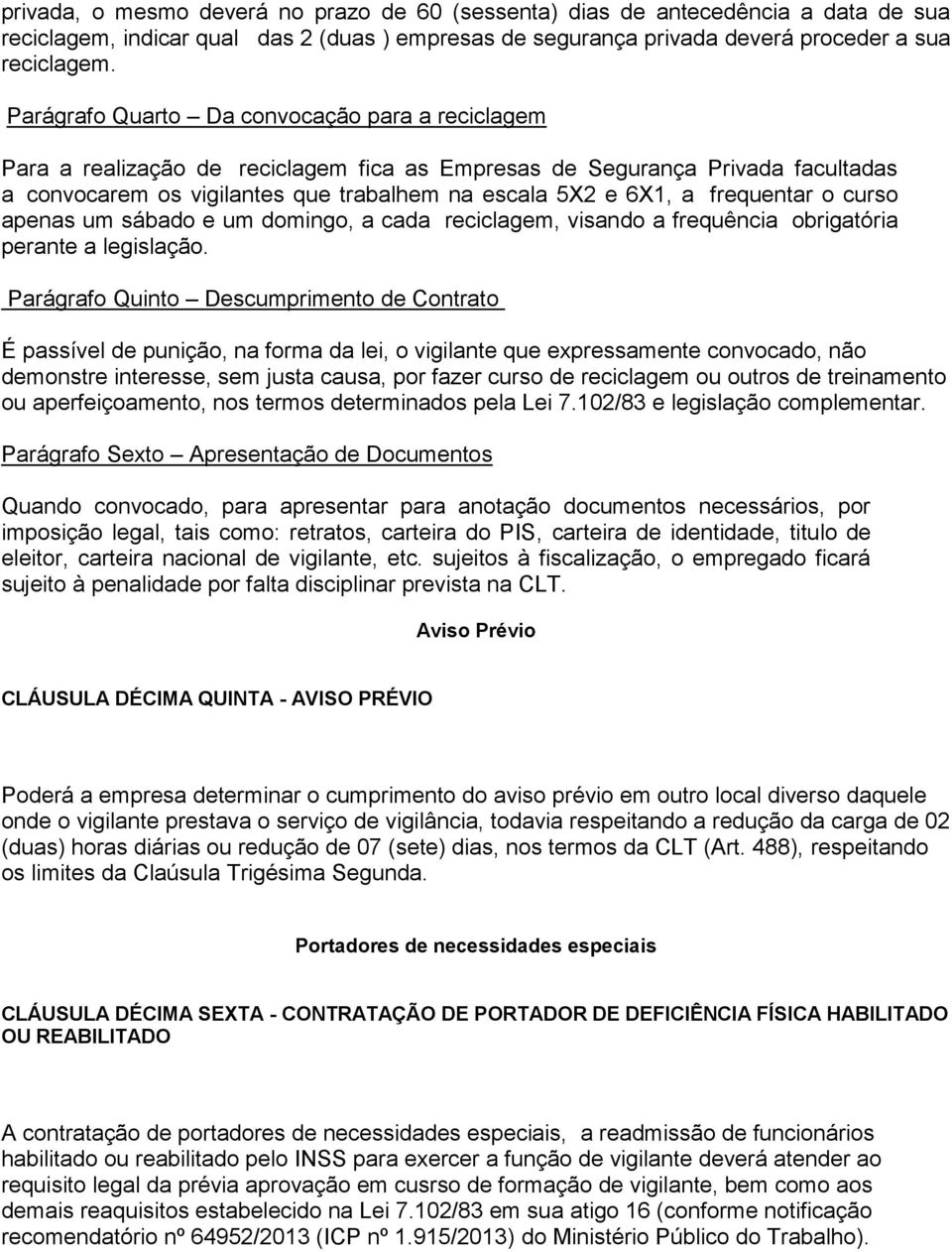 frequentar o curso apenas um sábado e um domingo, a cada reciclagem, visando a frequência obrigatória perante a legislação.