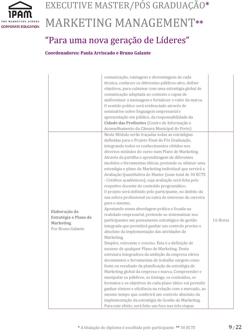 O sentido prático será evidenciado através de seminários sobre linguagem empresarial e apresentação em público, da responsabilidade da Cidade das Profissões (Centro de Informação e Aconselhamento da