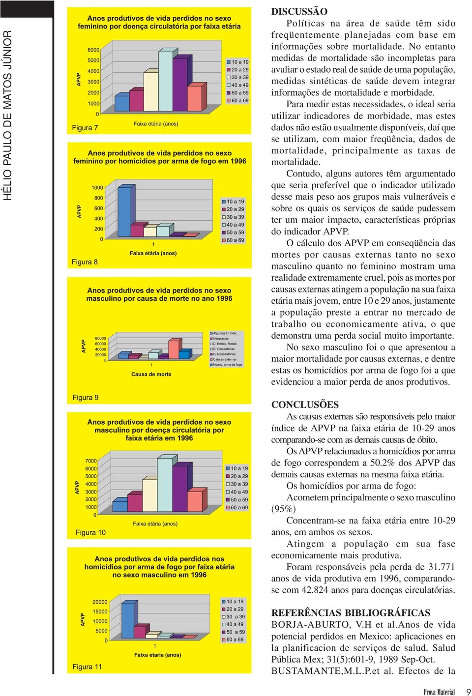 Para medir estas necessidades, o ideal seria utilizar indicadores de morbidade, mas estes dados não estão usualmente disponíveis, daí que se utilizam, com maior freqüência, dados de mortalidade,