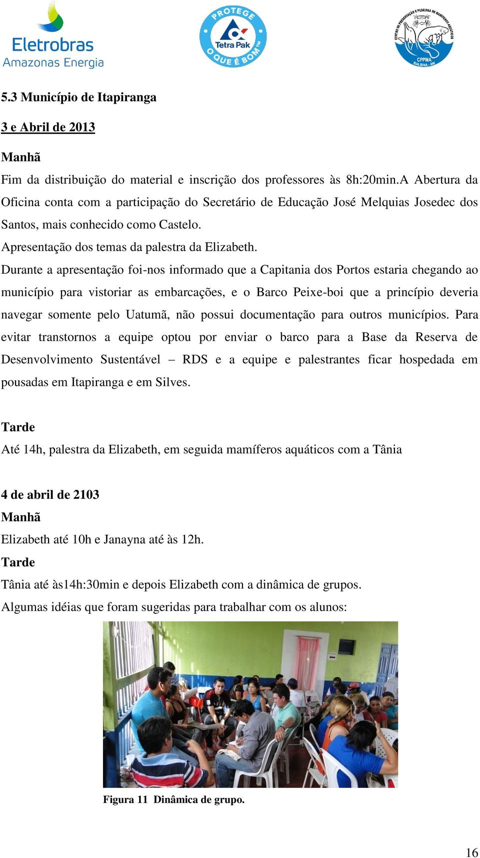 Durante a apresentação foi-nos informado que a Capitania dos Portos estaria chegando ao município para vistoriar as embarcações, e o Barco Peixe-boi que a princípio deveria navegar somente pelo