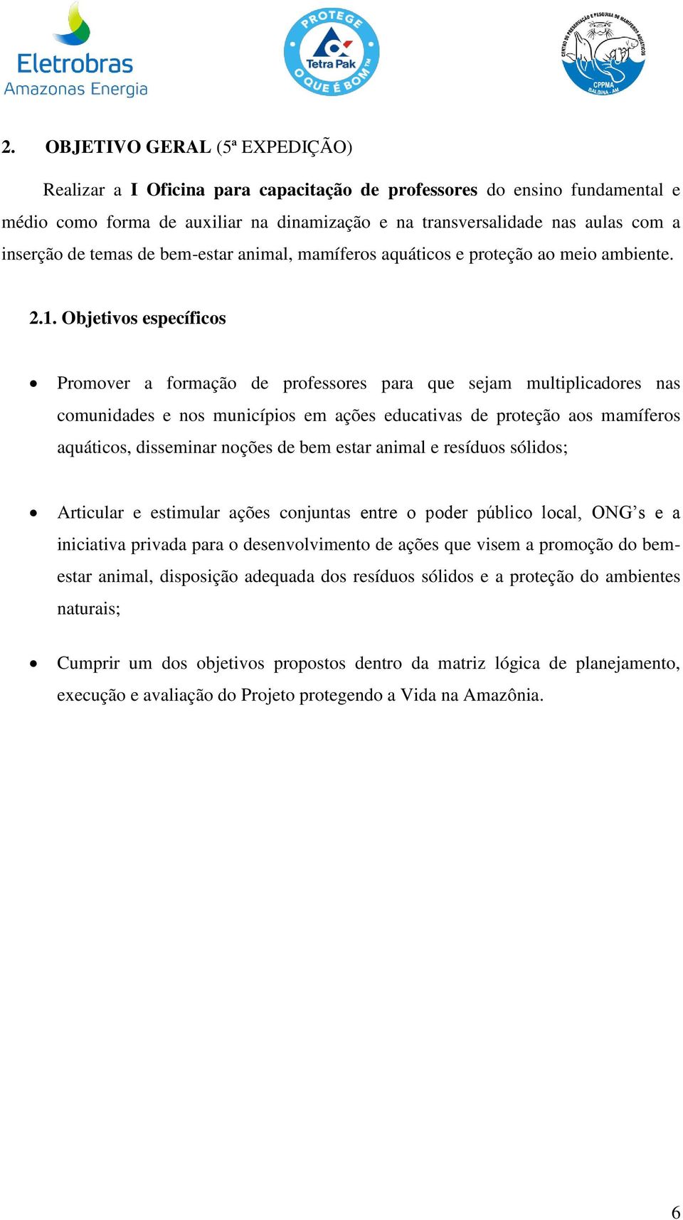 Objetivos específicos Promover a formação de professores para que sejam multiplicadores nas comunidades e nos municípios em ações educativas de proteção aos mamíferos aquáticos, disseminar noções de