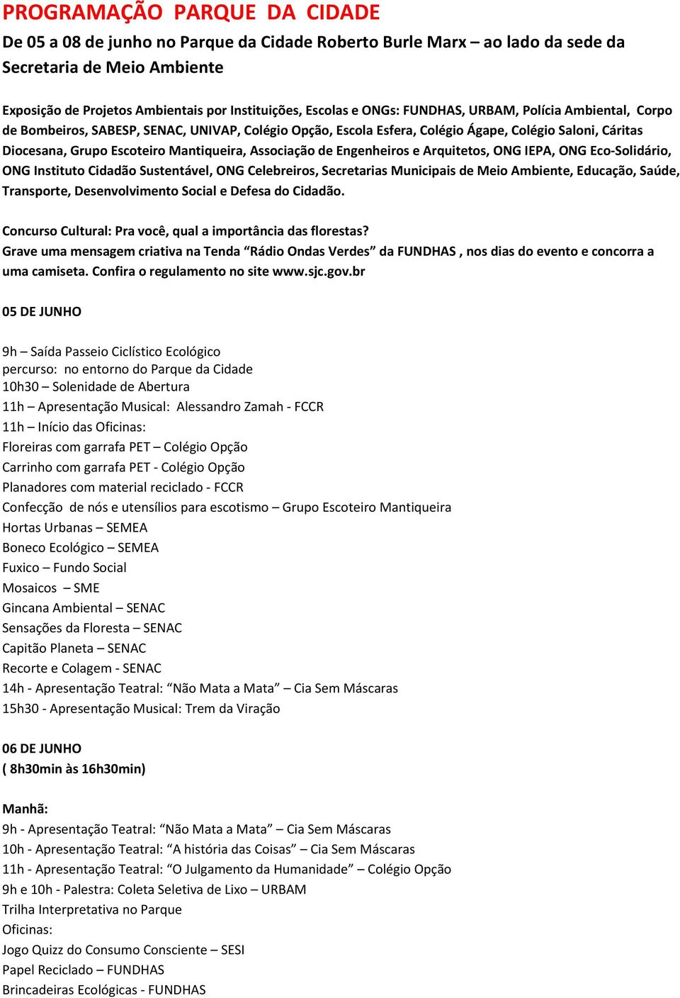 Associação de Engenheiros e Arquitetos, ONG IEPA, ONG Eco-Solidário, ONG Instituto Cidadão Sustentável, ONG Celebreiros, Secretarias Municipais de Meio Ambiente, Educação, Saúde, Transporte,