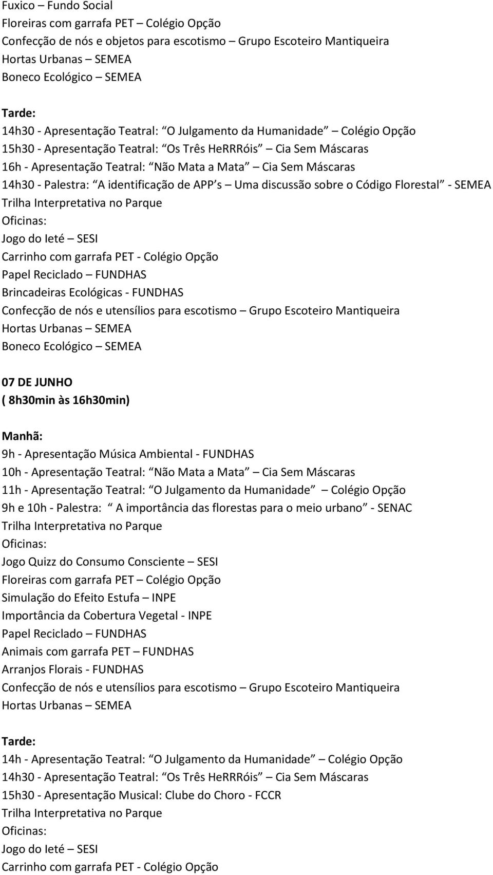 Ecológicas - FUNDHAS 07 DE JUNHO 9h - Apresentação Música Ambiental - FUNDHAS 10h - Apresentação Teatral: Não Mata a Mata Cia Sem Máscaras 11h - Apresentação Teatral: O Julgamento da Humanidade
