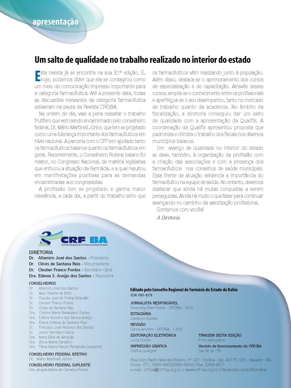 Até a presente data, todas as discussões relevantes da categoria farmacêutica estiveram na pauta da Revista CRF/BA.