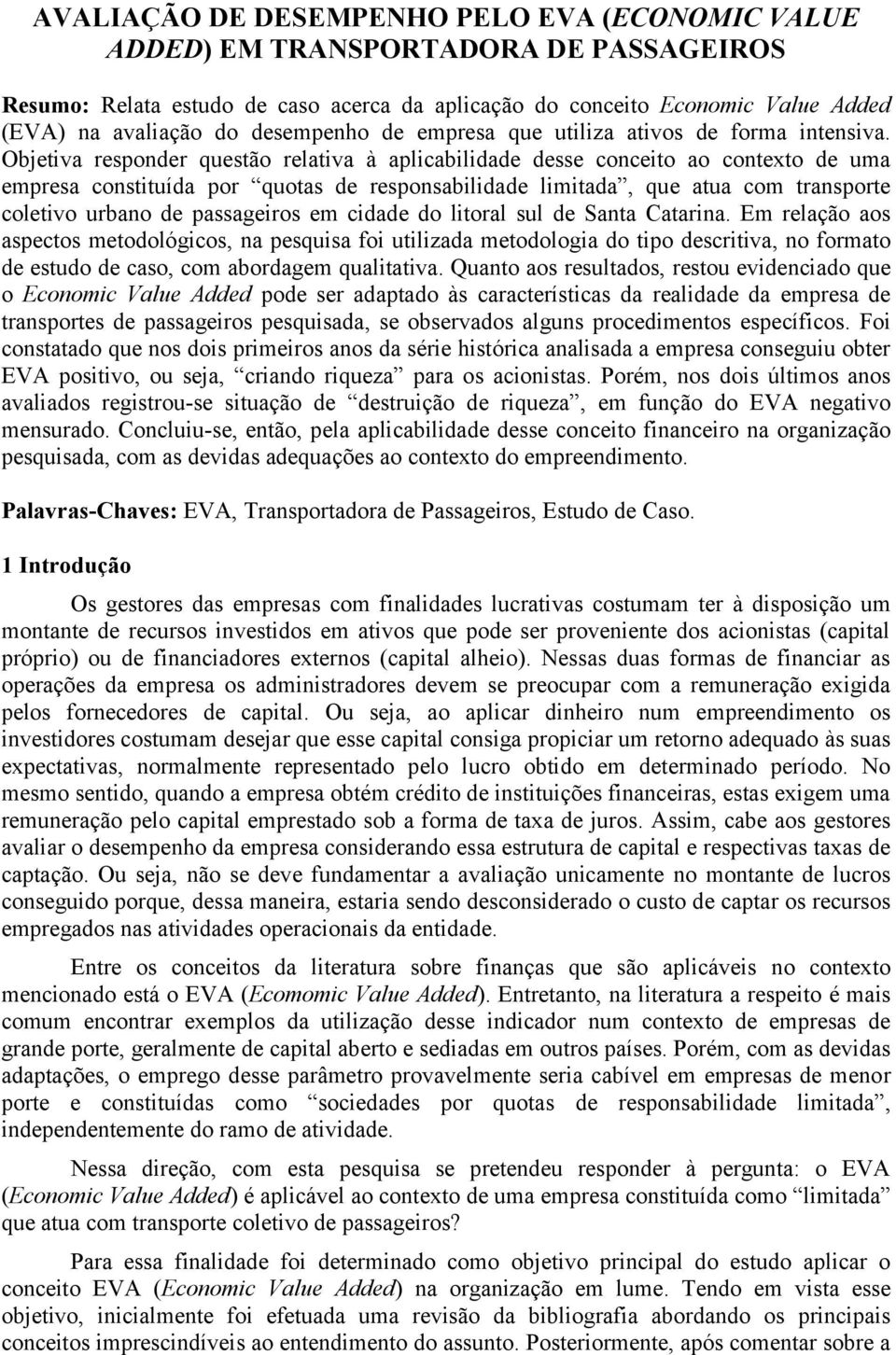 Objetiva responder questão relativa à aplicabilidade desse conceito ao contexto de uma empresa constituída por quotas de responsabilidade limitada, que atua com transporte coletivo urbano de