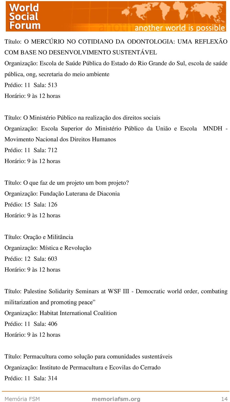 Nacional dos Direitos Humanos Prédio: 11 Sala: 712 Título: O que faz de um projeto um bom projeto?