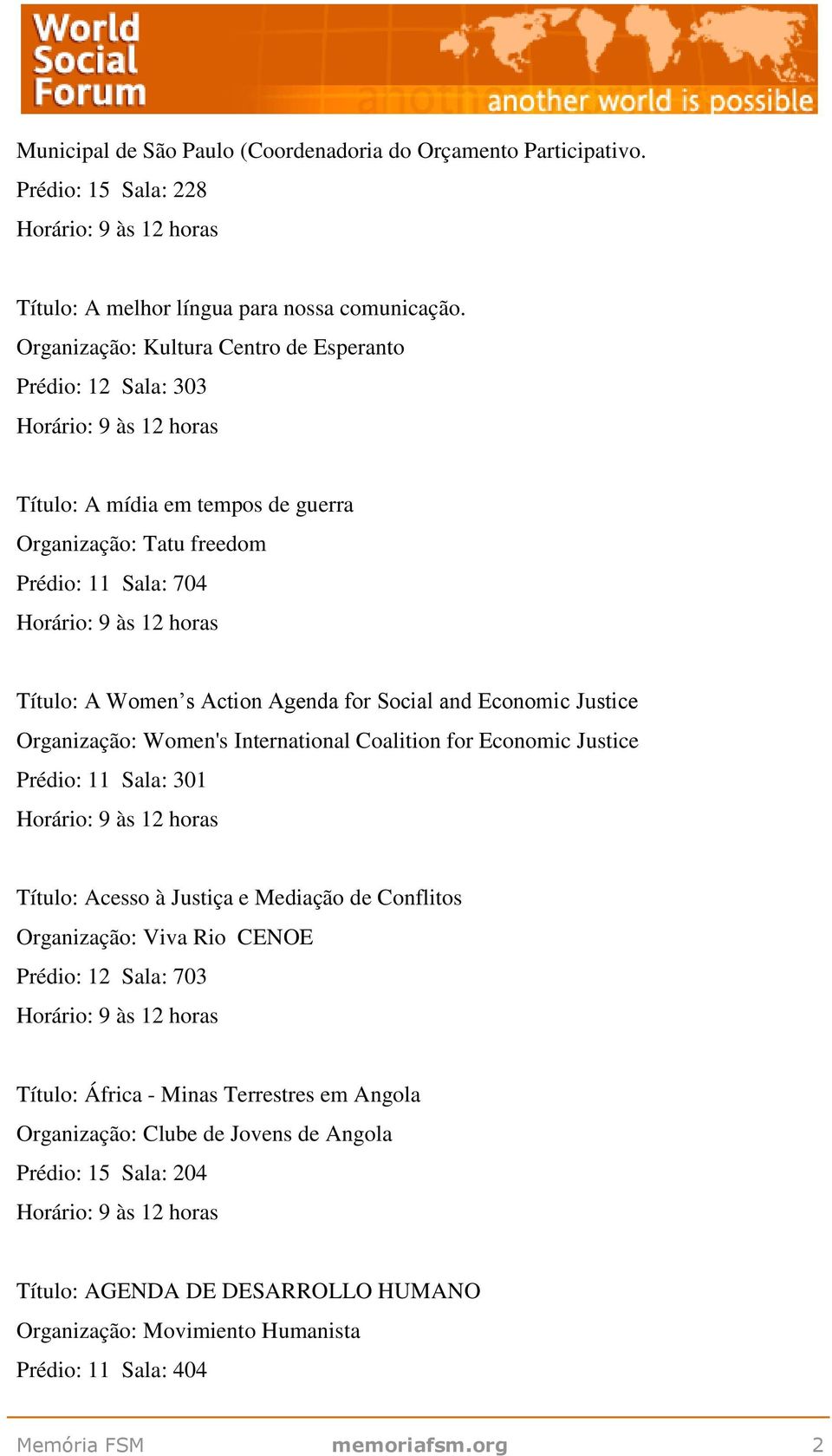 and Economic Justice Organização: Women's International Coalition for Economic Justice Prédio: 11 Sala: 301 Título: Acesso à Justiça e Mediação de Conflitos Organização: Viva Rio CENOE