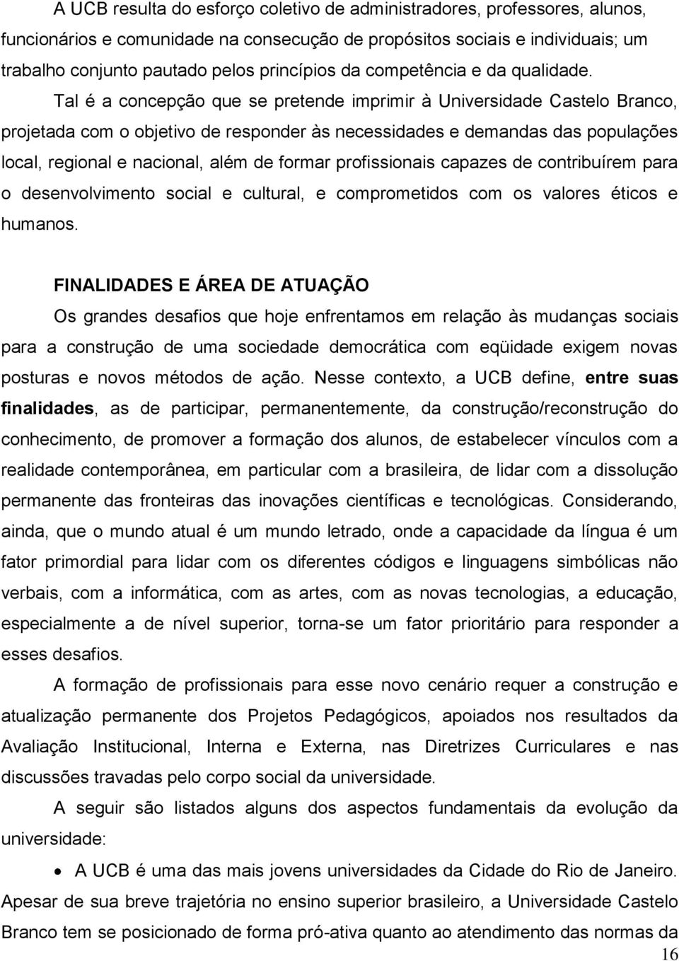 Tal é a concepção que se pretende imprimir à Universidade Castelo Branco, projetada com o objetivo de responder às necessidades e demandas das populações local, regional e nacional, além de formar