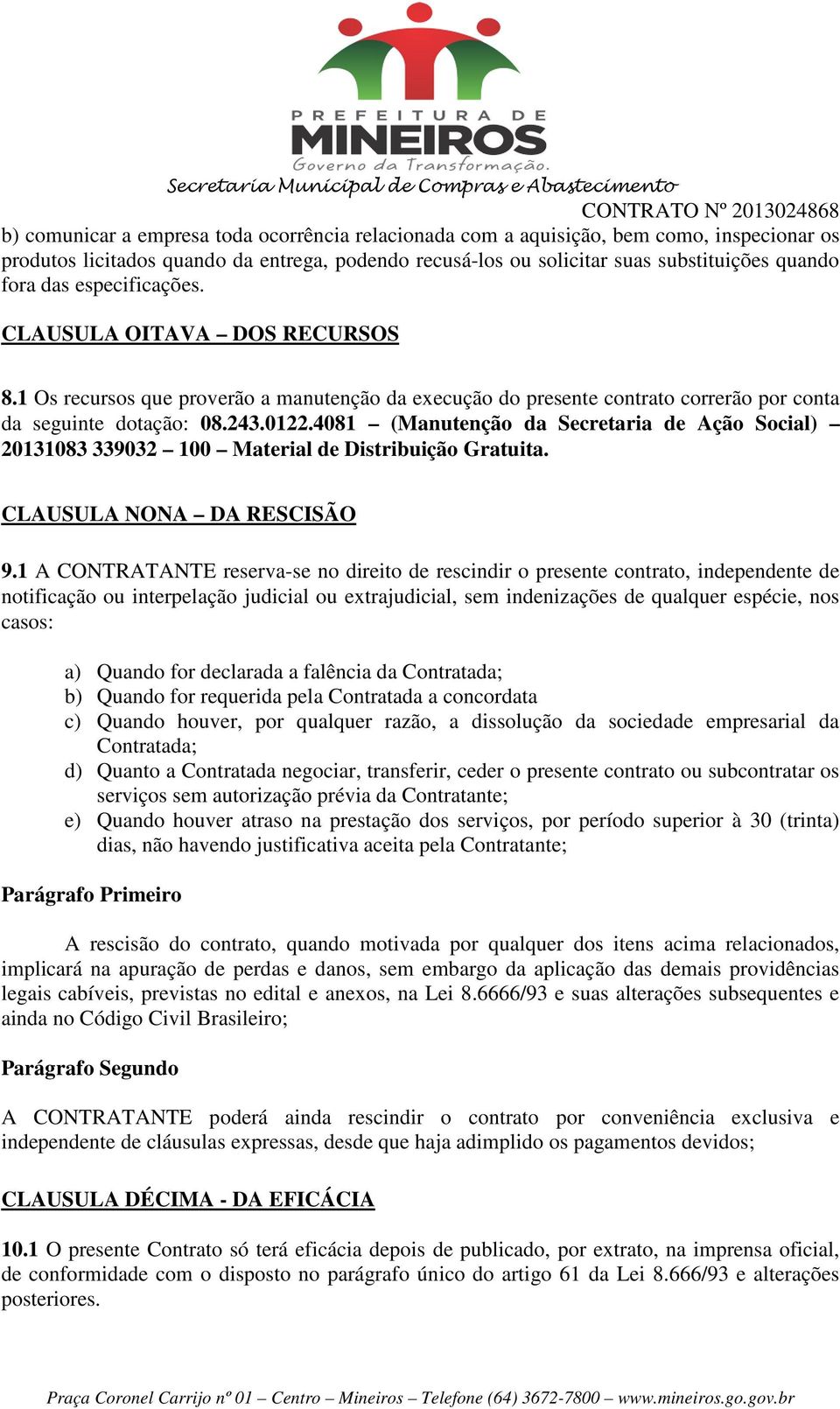 4081 (Manutenção da Secretaria de Ação Social) 20131083 339032 100 Material de Distribuição Gratuita. CLAUSULA NONA DA RESCISÃO 9.