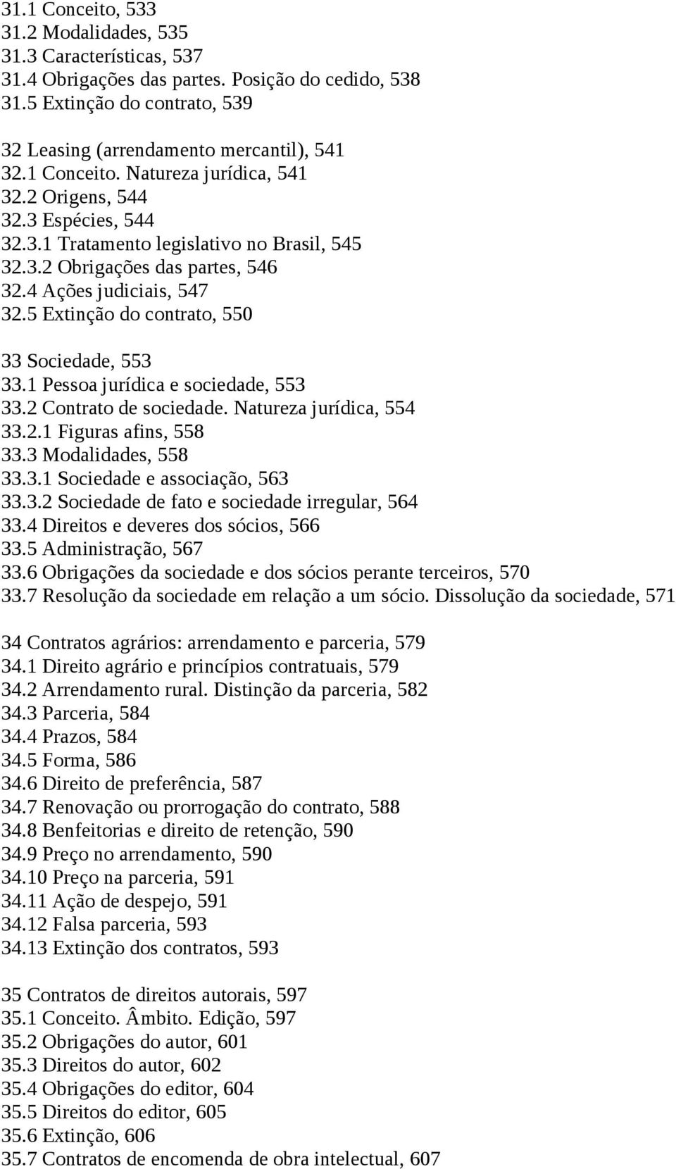 5 Extinção do contrato, 550 33 Sociedade, 553 33.1 Pessoa jurídica e sociedade, 553 33.2 Contrato de sociedade. Natureza jurídica, 554 33.2.1 Figuras afins, 558 33.3 Modalidades, 558 33.3.1 Sociedade e associação, 563 33.