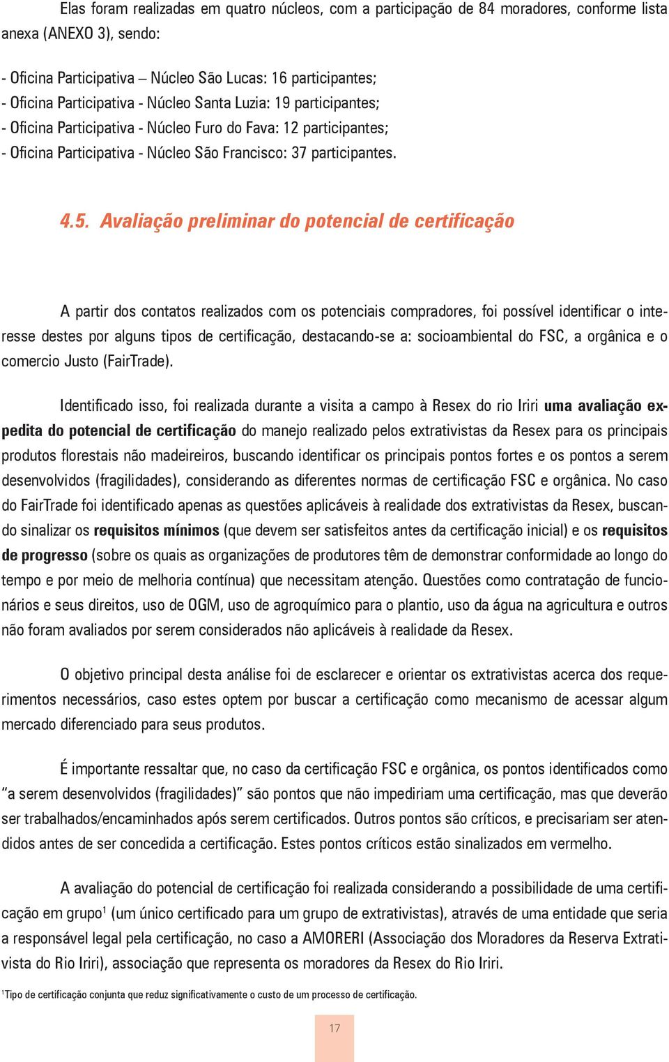 Avaliação preliminar do potencial de certificação A partir dos contatos realizados com os potenciais compradores, foi possível identificar o interesse destes por alguns tipos de certificação,