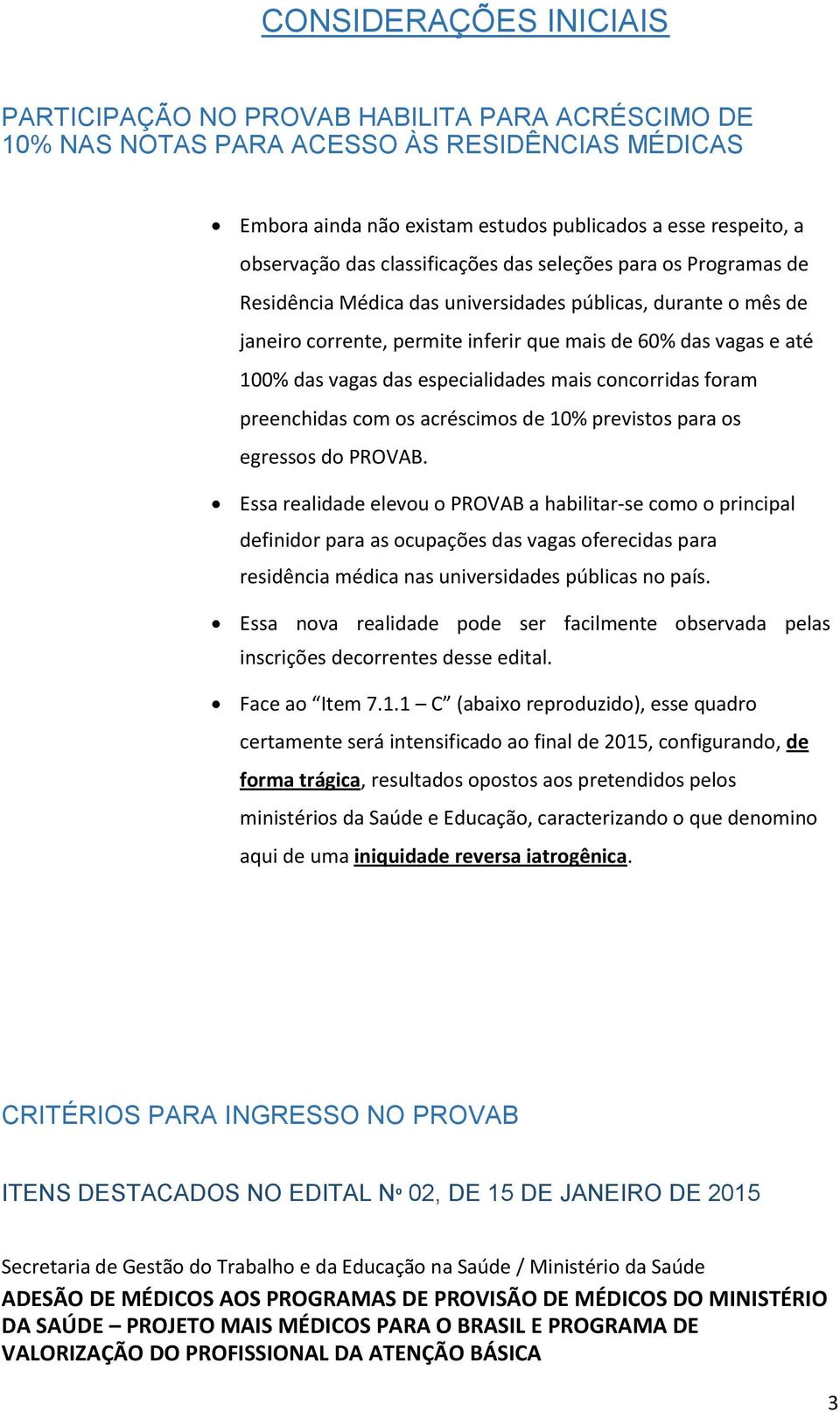 especialidades mais concorridas foram preenchidas com os acréscimos de 10% previstos para os egressos do PROVAB.