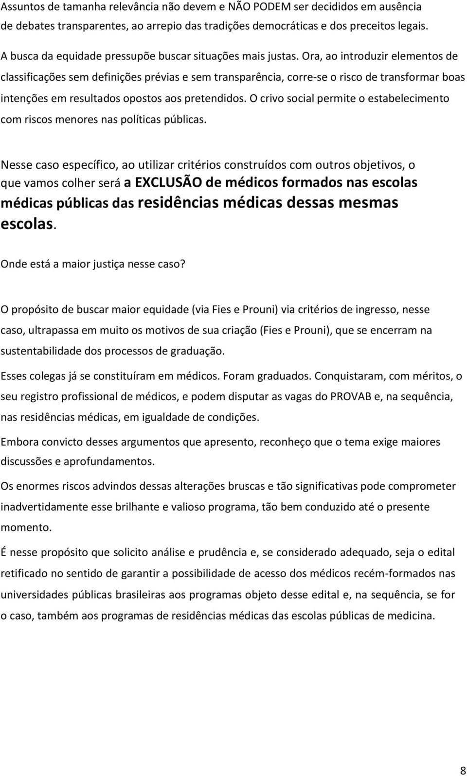 Ora, ao introduzir elementos de classificações sem definições prévias e sem transparência, corre-se o risco de transformar boas intenções em resultados opostos aos pretendidos.