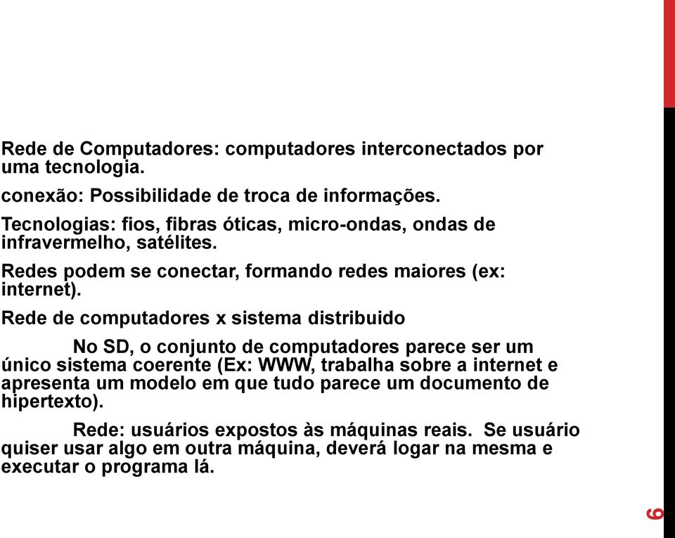 Rede de computadores x sistema distribuido No SD, o conjunto de computadores parece ser um único sistema coerente (Ex: WWW, trabalha sobre a internet e