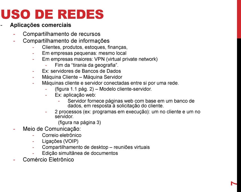 - Ex: servidores de Bancos de Dados - Máquina Cliente Máquina Servidor - Máquinas cliente e servidor conectadas entre si por uma rede. - (figura 1.1 pág. 2) Modelo cliente-servidor.