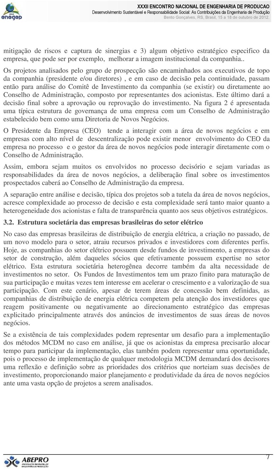 do Comitê de Investimento da companhia (se existir) ou diretamente ao Conselho de Administração, composto por representantes dos acionistas.