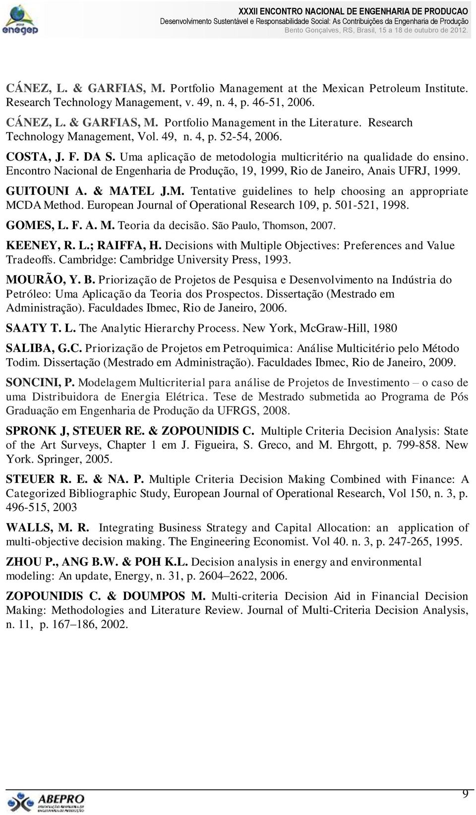 Encontro Nacional de Engenharia de Produção, 19, 1999, Rio de Janeiro, Anais UFRJ, 1999. GUITOUNI A. & MATEL J.M. Tentative guidelines to help choosing an appropriate MCDA Method.