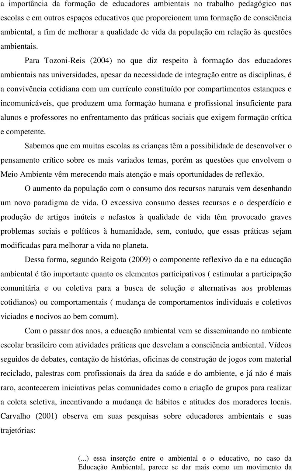 Para Tozoni-Reis (2004) no que diz respeito à formação dos educadores ambientais nas universidades, apesar da necessidade de integração entre as disciplinas, é a convivência cotidiana com um