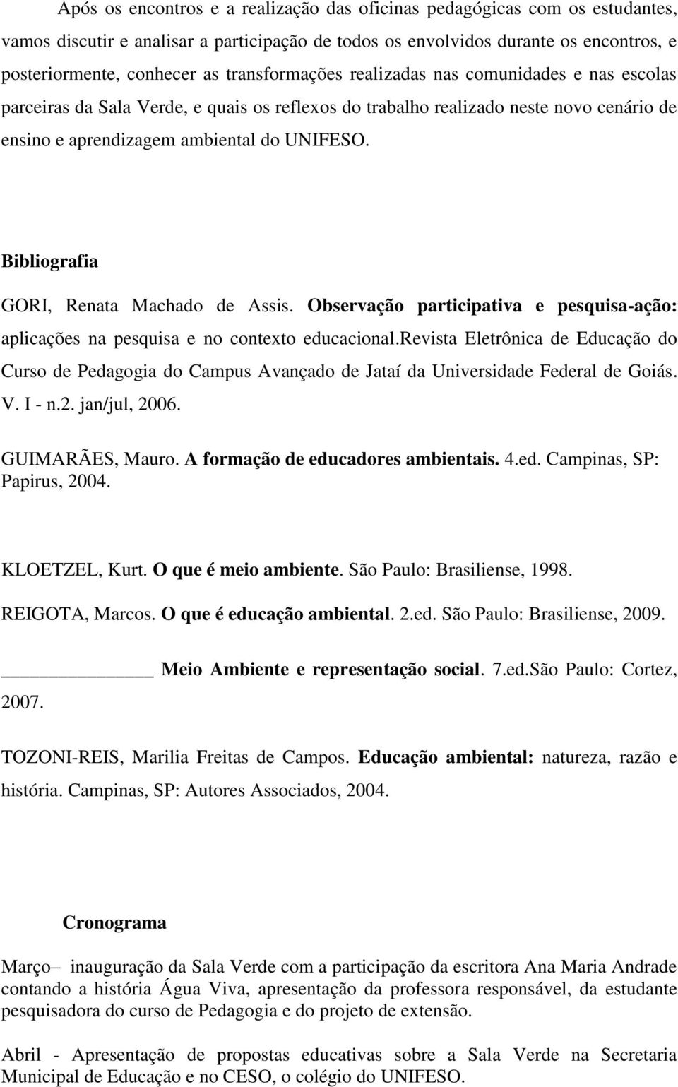 Bibliografia GORI, Renata Machado de Assis. Observação participativa e pesquisa-ação: aplicações na pesquisa e no contexto educacional.