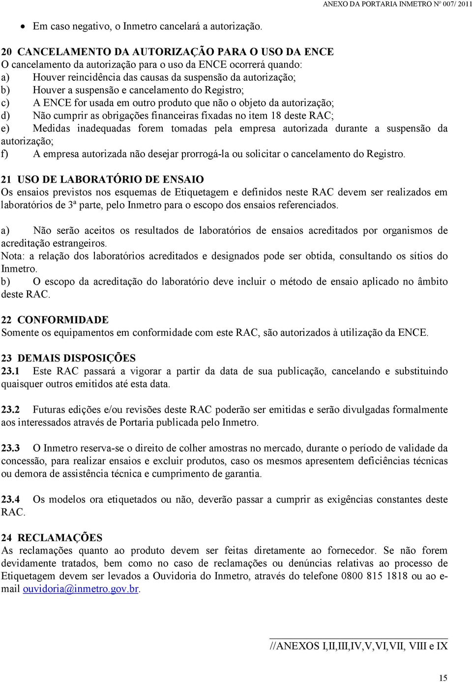 suspensão e cancelamento do Registro; c) A ENCE for usada em outro produto que não o objeto da autorização; d) Não cumprir as obrigações financeiras fixadas no item 18 deste RAC; e) Medidas