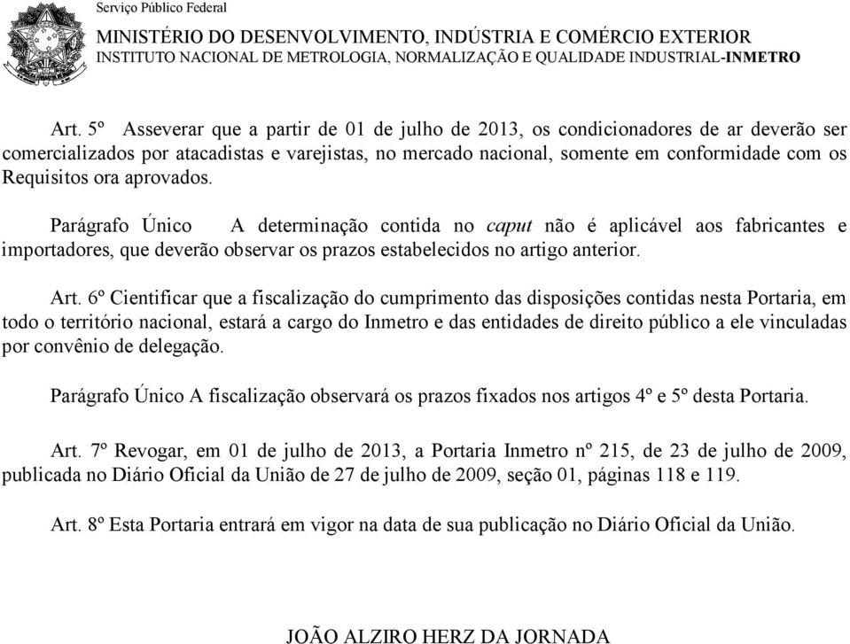 aprovados. Parágrafo Único A determinação contida no caput não é aplicável aos fabricantes e importadores, que deverão observar os prazos estabelecidos no artigo anterior. Art.