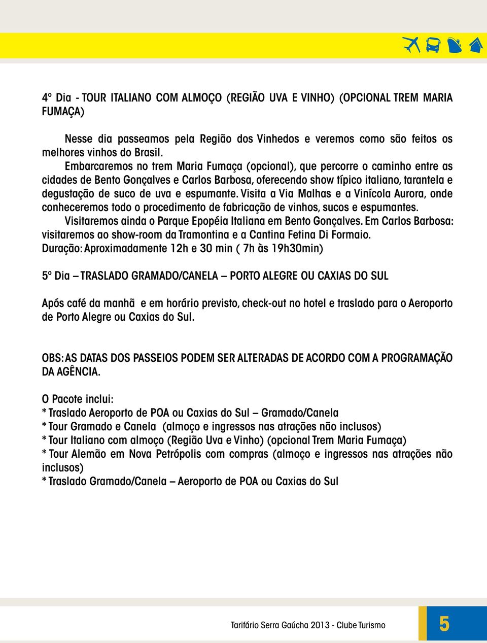 espumante. Visita a Via Malhas e a Vinícola Aurora, onde conheceremos todo o procedimento de fabricação de vinhos, sucos e espumantes. Visitaremos ainda o Parque Epopéia Italiana em Bento Gonçalves.