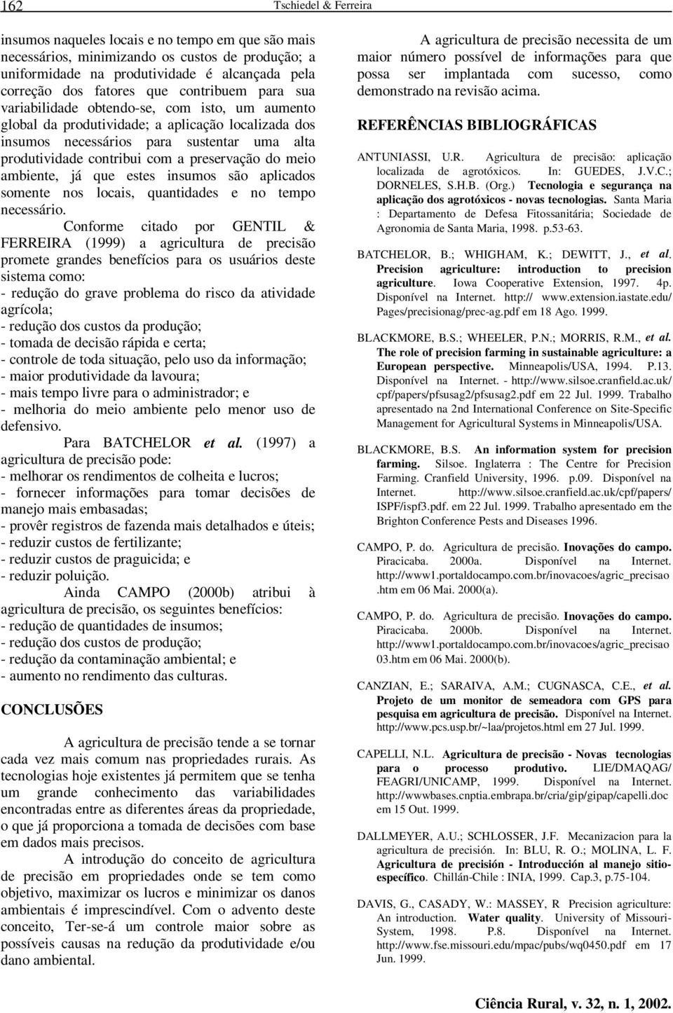 preservação do meio ambiente, já que estes insumos são aplicados somente nos locais, quantidades e no tempo necessário.