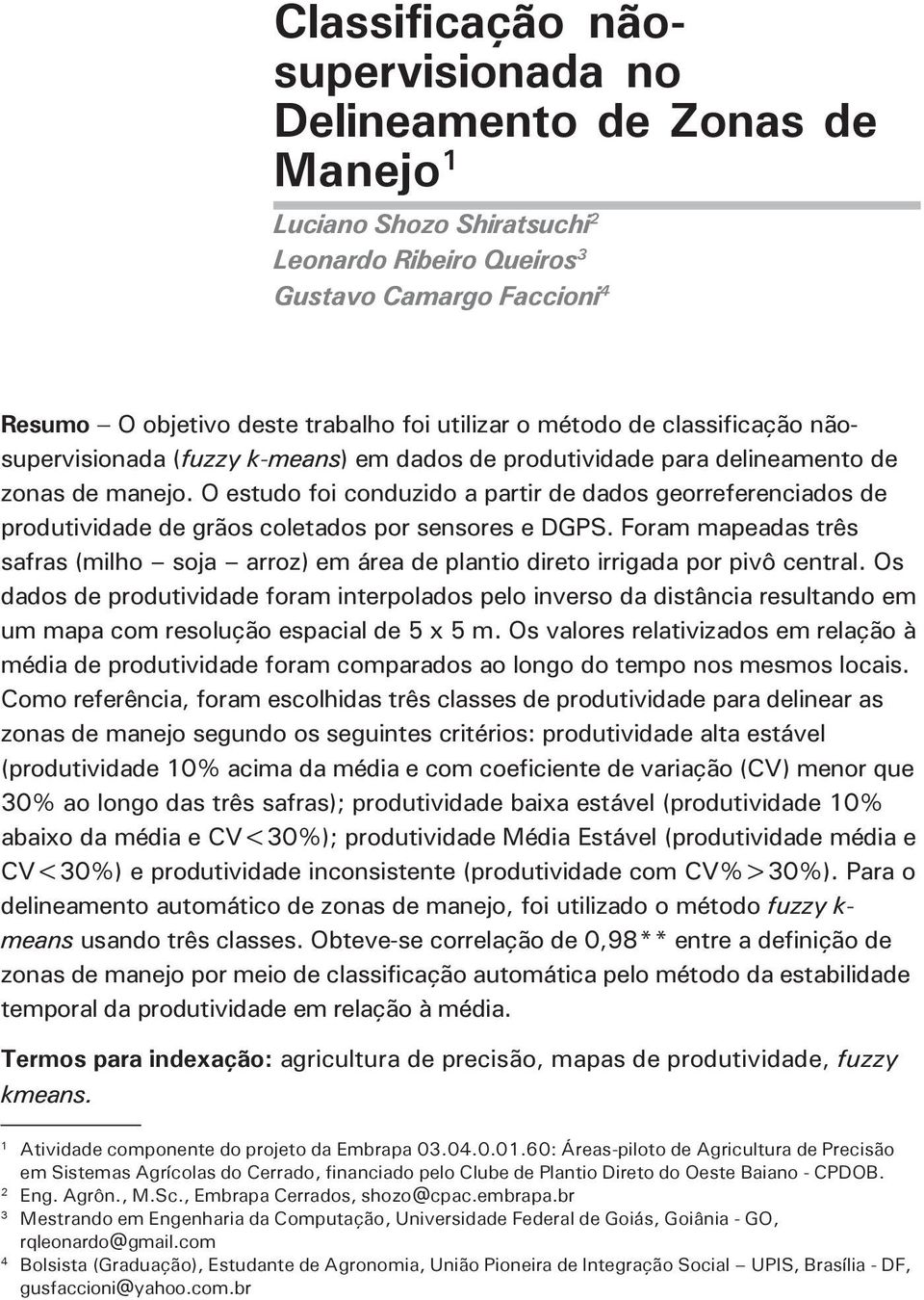 O estudo foi conduzido a partir de dados georreferenciados de produtividade de grãos coletados por sensores e DGPS.