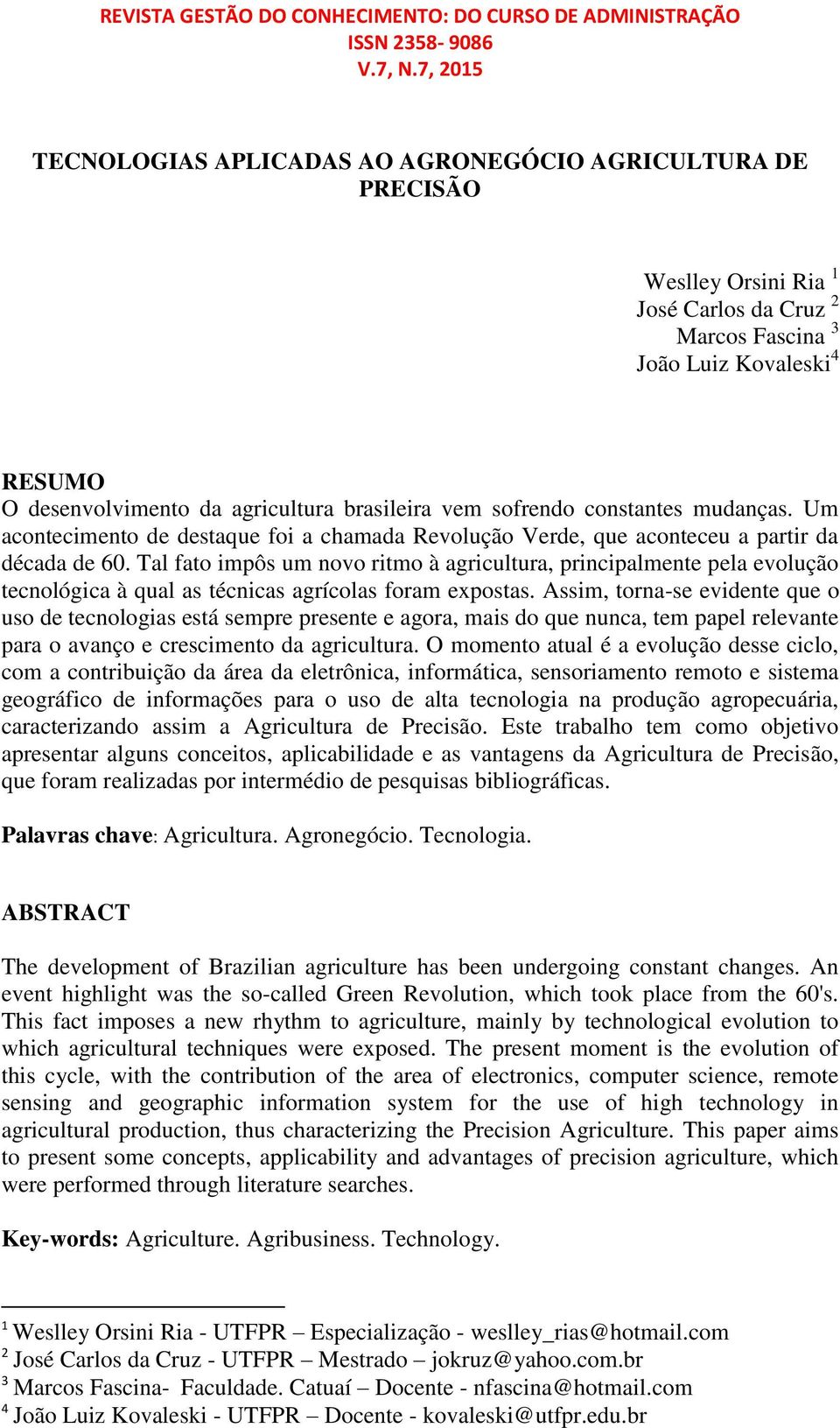 Tal fato impôs um novo ritmo à agricultura, principalmente pela evolução tecnológica à qual as técnicas agrícolas foram expostas.