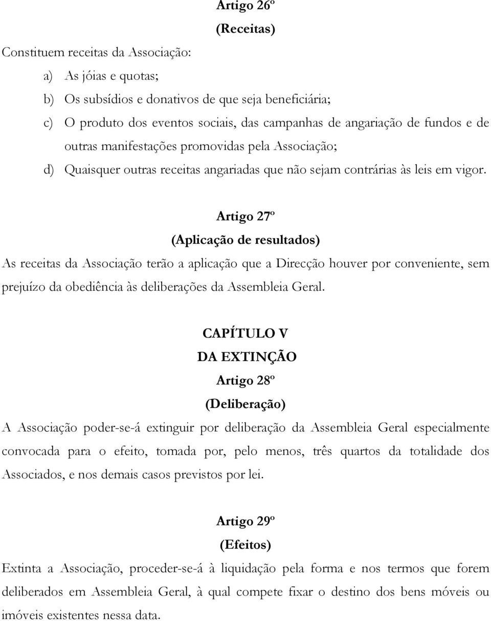 Artigo 27º (Aplicação de resultados) As receitas da Associação terão a aplicação que a Direcção houver por conveniente, sem prejuízo da obediência às deliberações da Assembleia Geral.