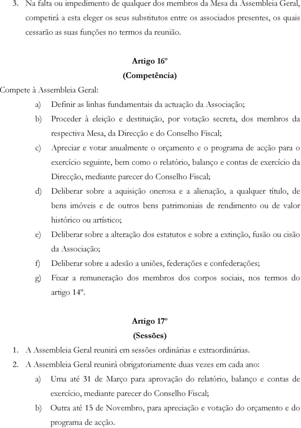 Artigo 16º (Competência) Compete à Assembleia Geral: a) Definir as linhas fundamentais da actuação da Associação; b) Proceder à eleição e destituição, por votação secreta, dos membros da respectiva