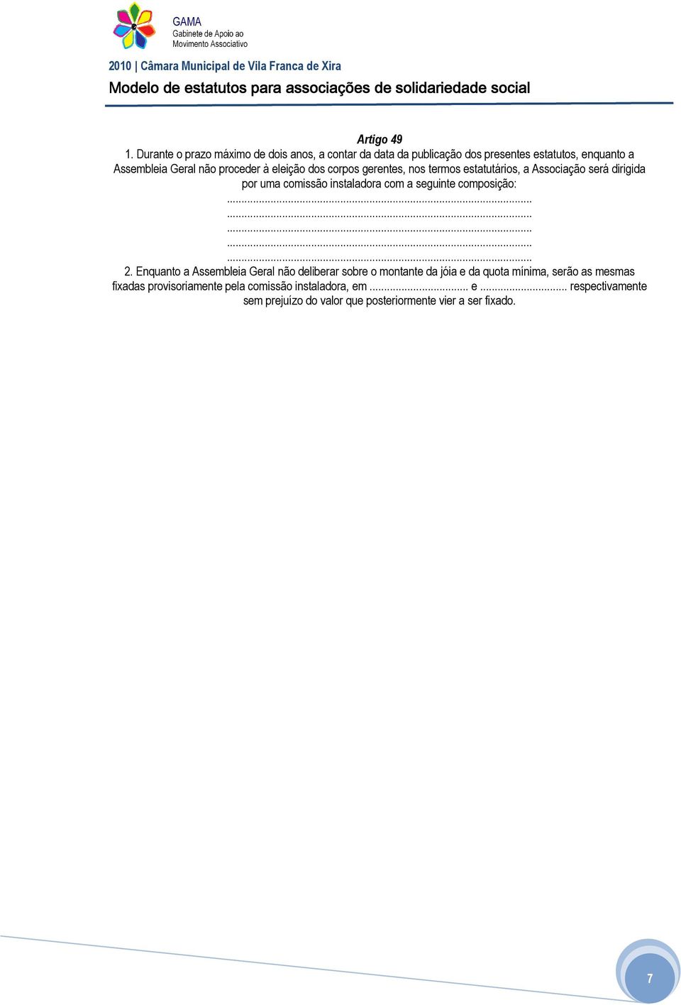 proceder à eleição dos corpos gerentes, nos termos estatutários, a Associação será dirigida por uma comissão instaladora com a