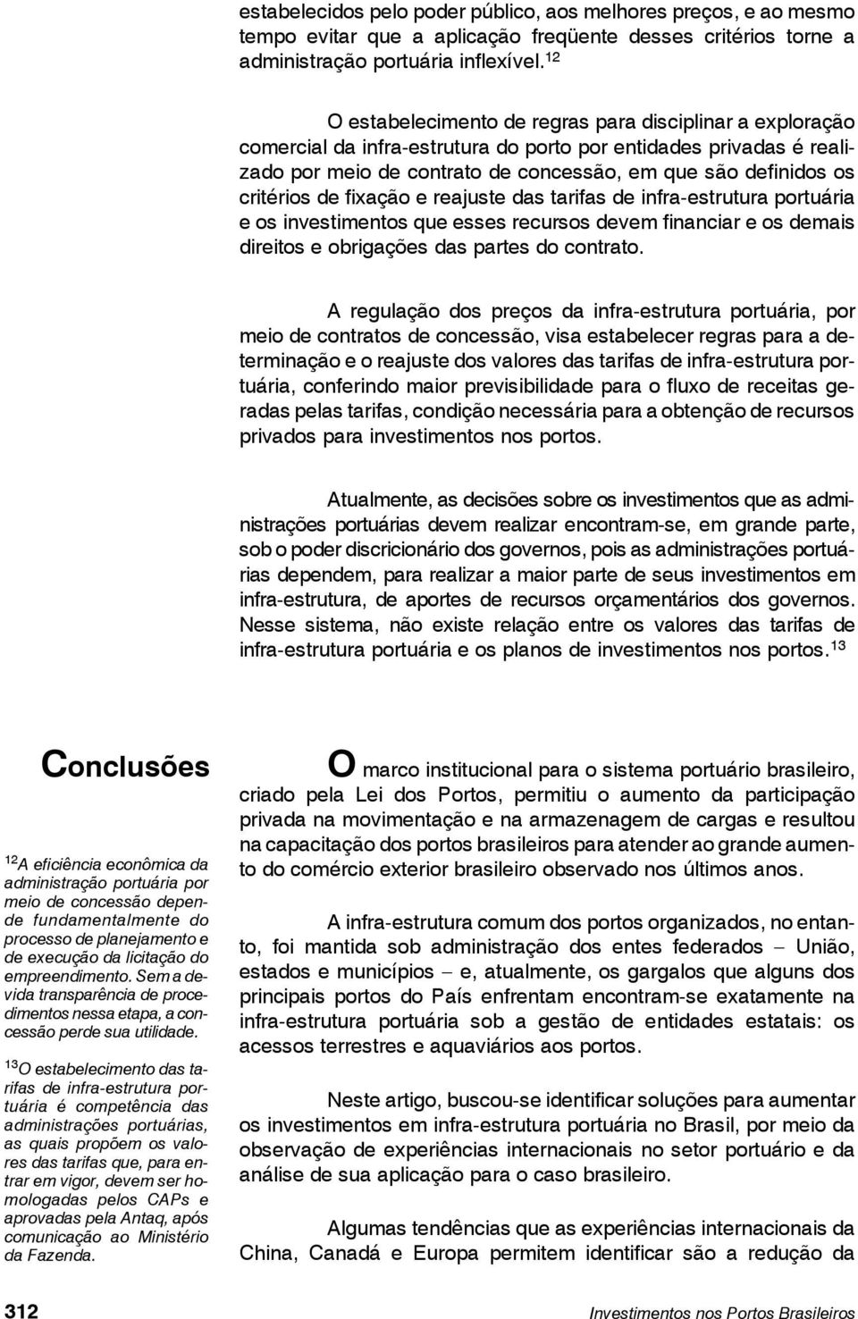 critérios de fixação e reajuste das tarifas de infra-estrutura portuária e os investimentos que esses recursos devem financiar e os demais direitos e obrigações das partes do contrato.