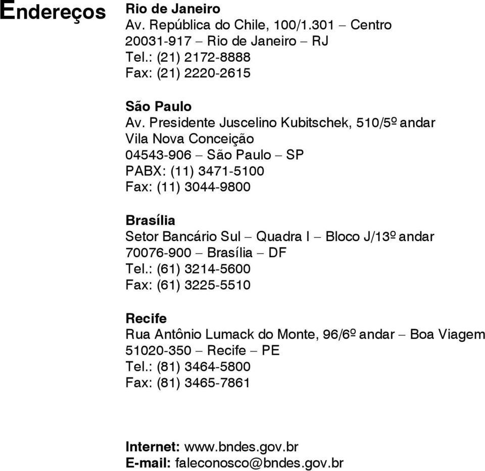 Presidente Juscelino Kubitschek, 510/5º andar Vila Nova Conceição 04543-906 São Paulo SP PABX: (11) 3471-5100 Fax: (11) 3044-9800 Brasília