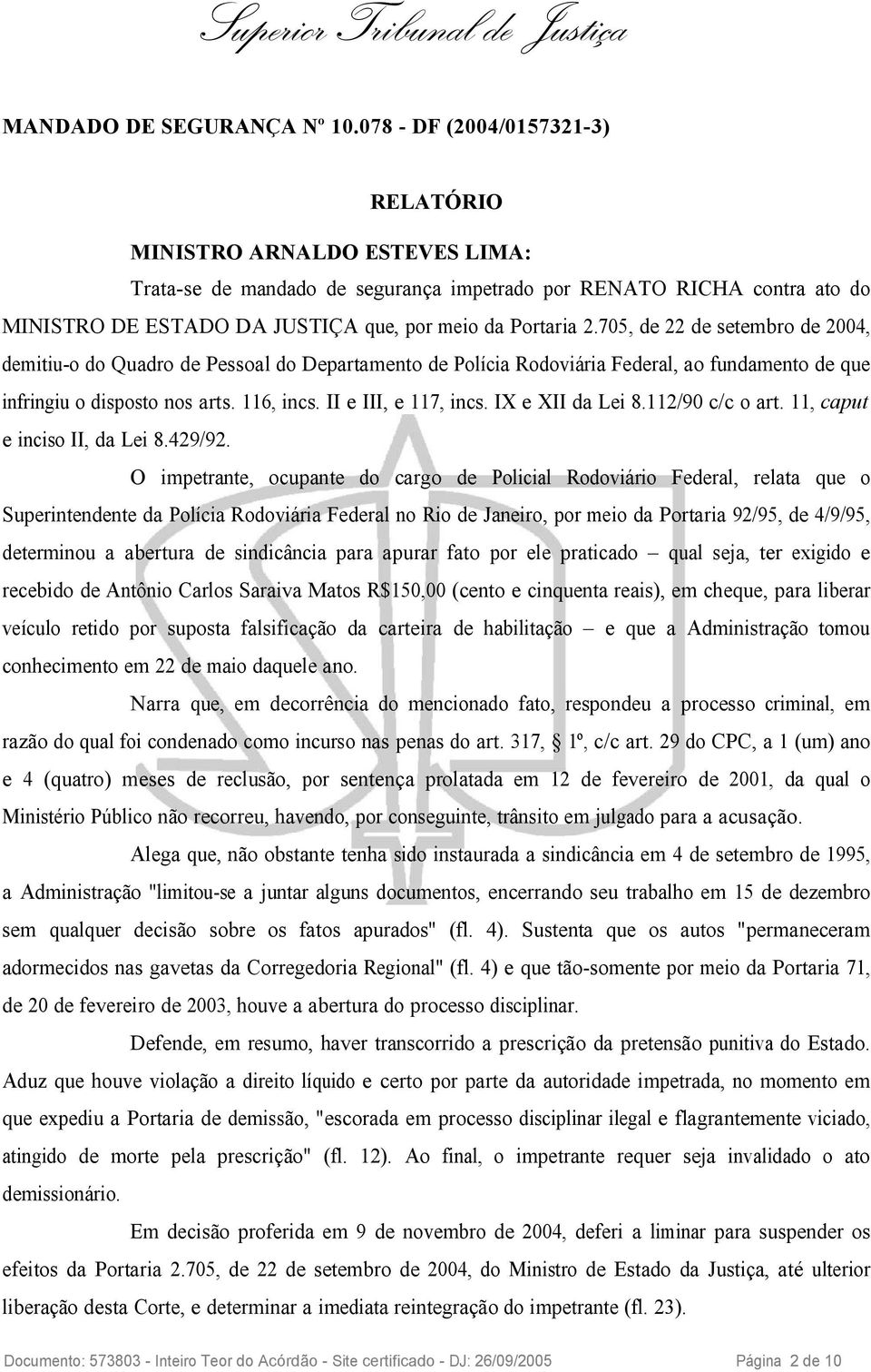 705, de 22 de setembro de 2004, demitiu-o do Quadro de Pessoal do Departamento de Polícia Rodoviária Federal, ao fundamento de que infringiu o disposto nos arts. 116, incs. II e III, e 117, incs.