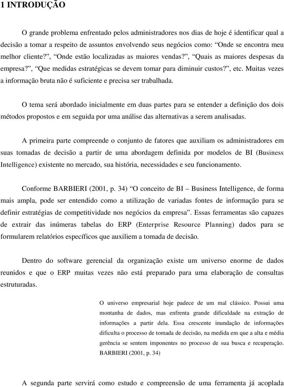 Muitas vezes a informação bruta não é suficiente e precisa ser trabalhada.