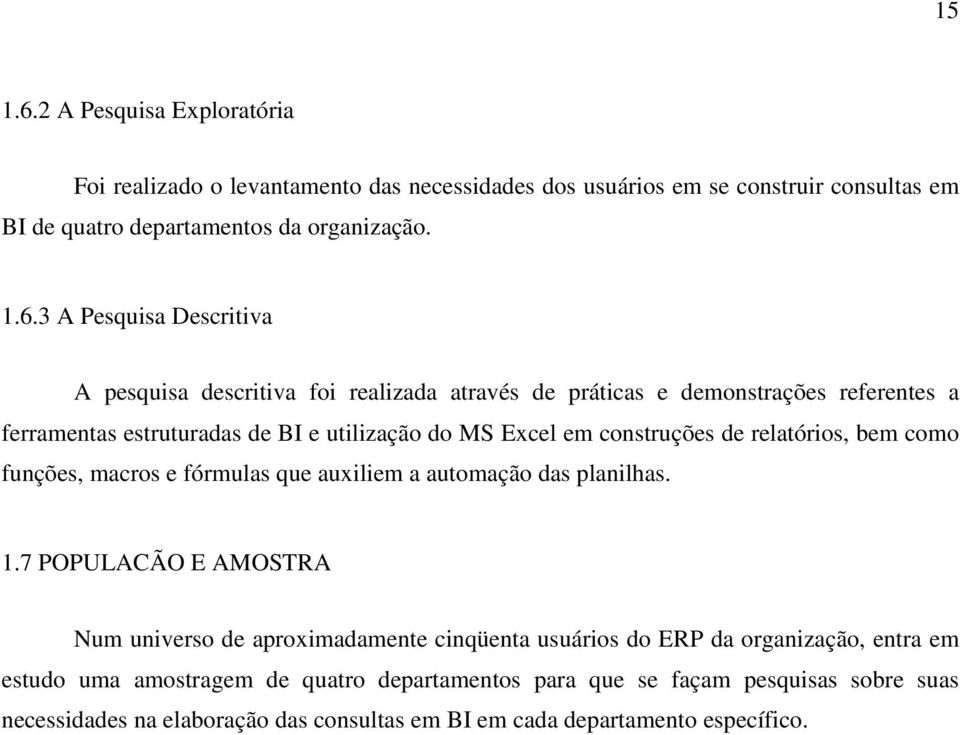 3 A Pesquisa Descritiva A pesquisa descritiva foi realizada através de práticas e demonstrações referentes a ferramentas estruturadas de BI e utilização do MS Excel em