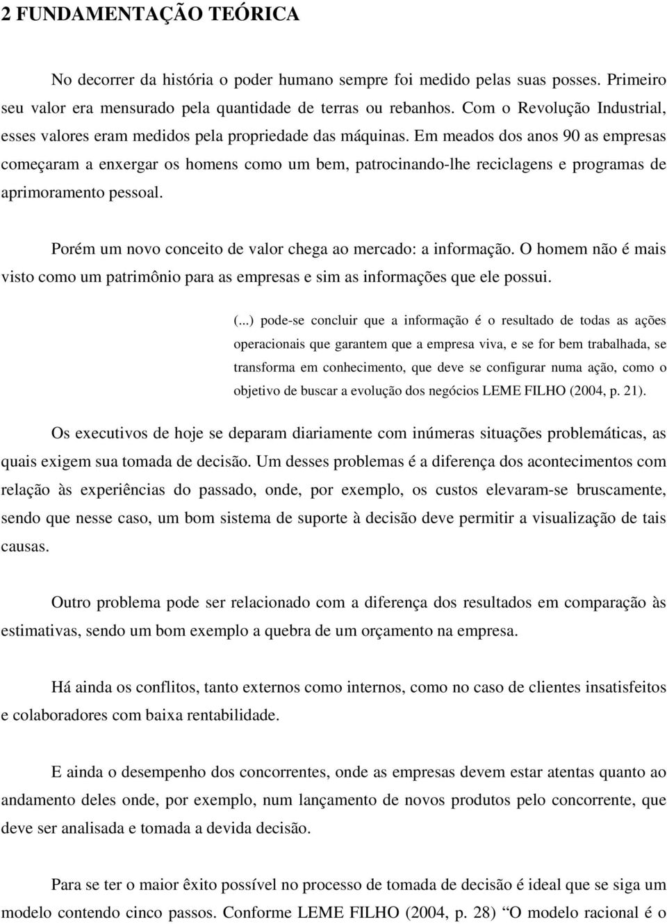 Em meados dos anos 90 as empresas começaram a enxergar os homens como um bem, patrocinando-lhe reciclagens e programas de aprimoramento pessoal.