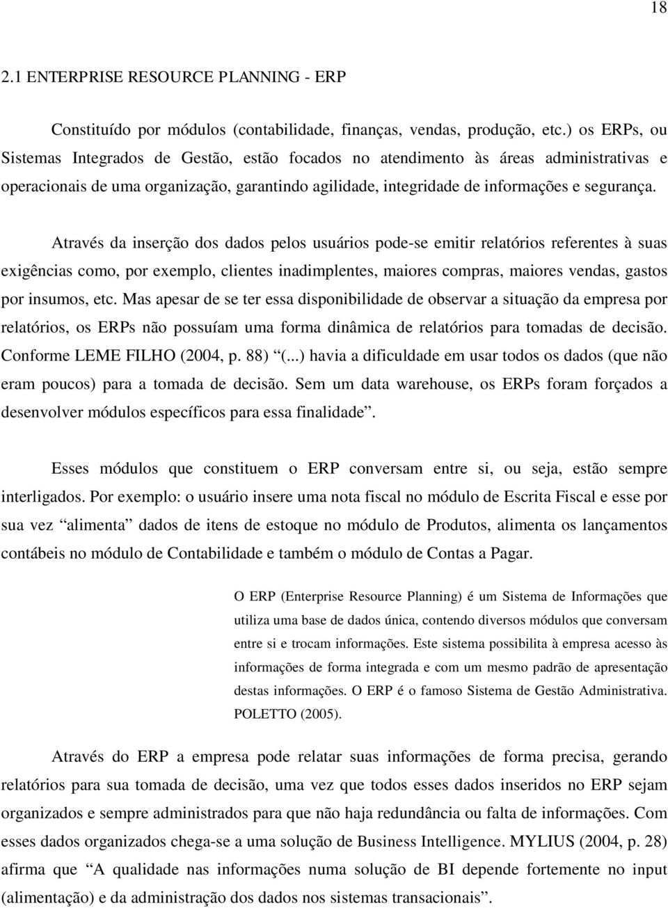 Através da inserção dos dados pelos usuários pode-se emitir relatórios referentes à suas exigências como, por exemplo, clientes inadimplentes, maiores compras, maiores vendas, gastos por insumos, etc.