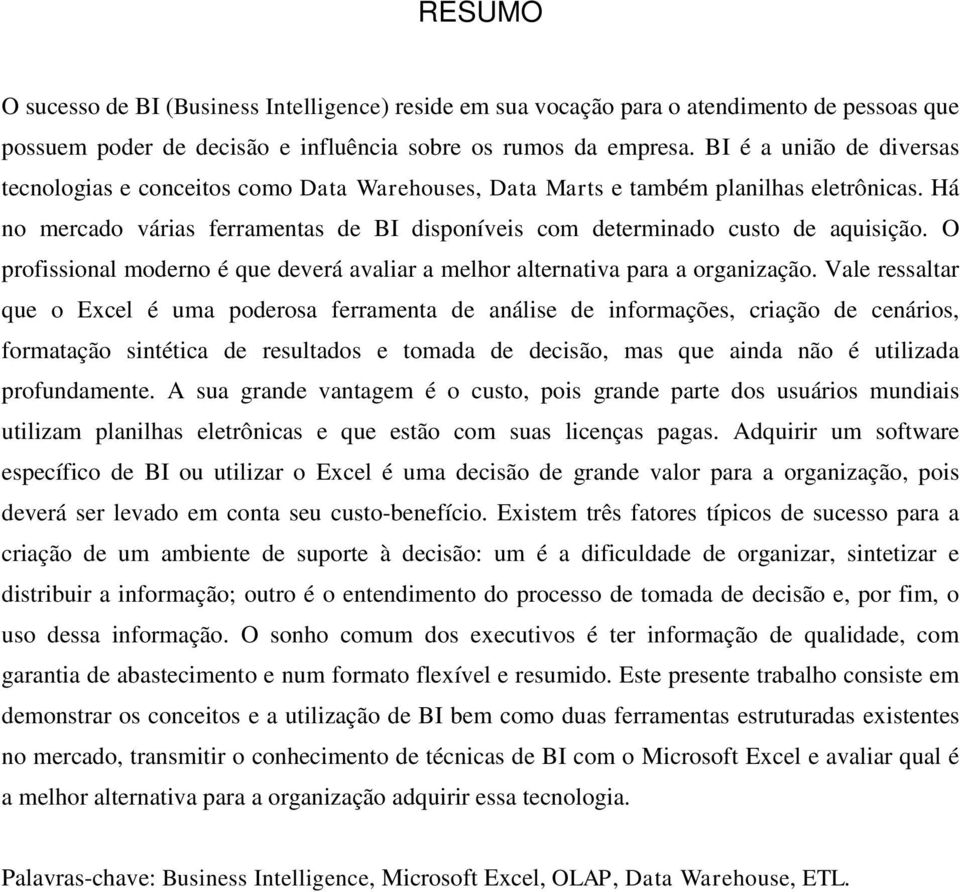 O profissional moderno é que deverá avaliar a melhor alternativa para a organização.