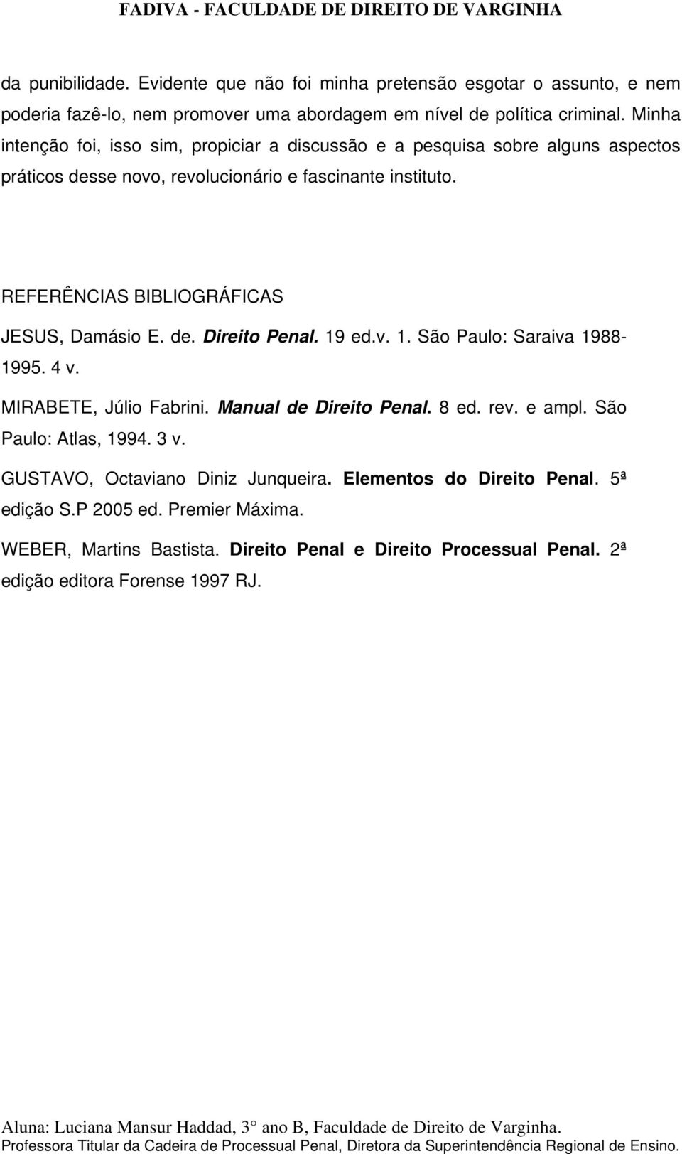 REFERÊNCIAS BIBLIOGRÁFICAS JESUS, Damásio E. de. Direito Penal. 19 ed.v. 1. São Paulo: Saraiva 1988-1995. 4 v. MIRABETE, Júlio Fabrini. Manual de Direito Penal. 8 ed. rev. e ampl.