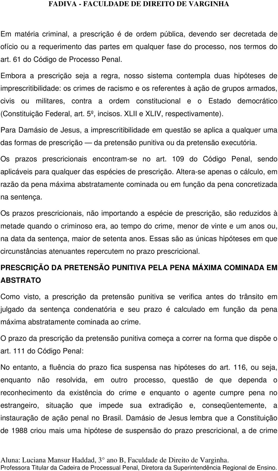 constitucional e o Estado democrático (Constituição Federal, art. 5º, incisos. XLII e XLIV, respectivamente).