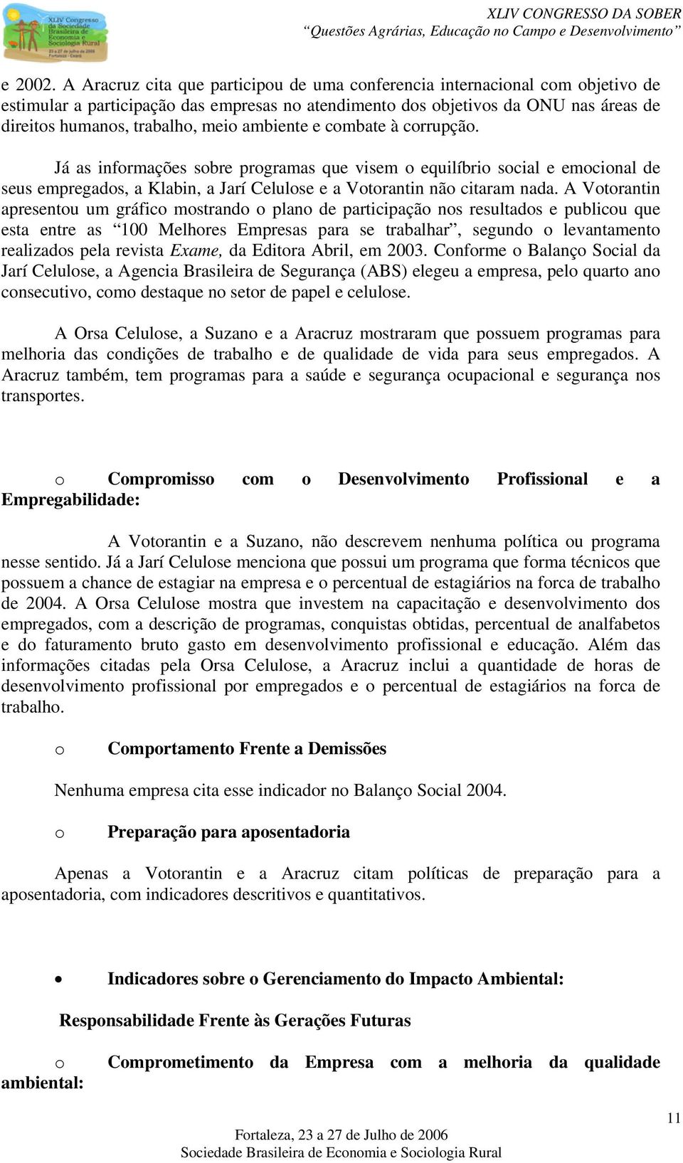 cmbate à crrupçã. Já as infrmações sbre prgramas que visem equilíbri scial e emcinal de seus empregads, a Klabin, a Jarí Celulse e a Vtrantin nã citaram nada.