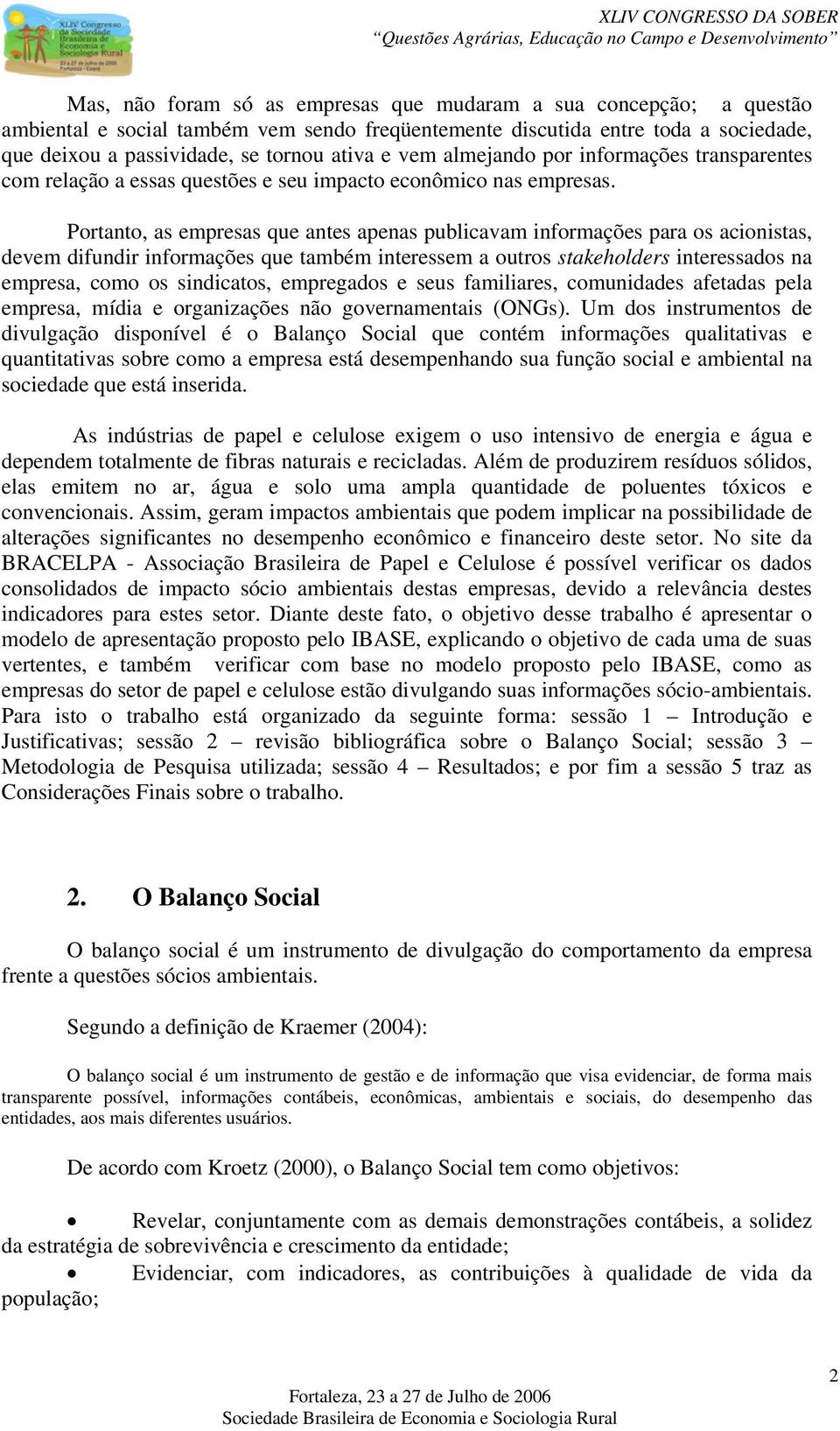 Prtant, as empresas que antes apenas publicavam infrmações para s acinistas, devem difundir infrmações que também interessem a utrs stakehlders interessads na empresa, cm s sindicats, empregads e