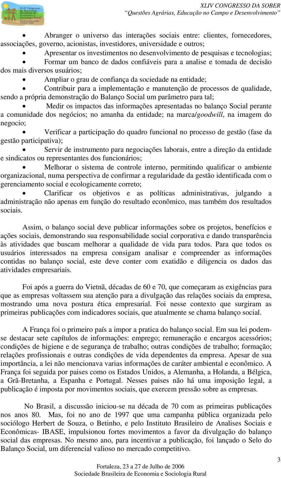 qualidade, send a própria demnstraçã d Balanç Scial um parâmetr para tal; Medir s impacts das infrmações apresentadas n balanç Scial perante a cmunidade ds negócis; n amanha da entidade; na